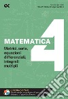 Matematica. Con estensioni online. Vol. 4: Matrici, serie, equazioni differenziali, integrali multipli libro