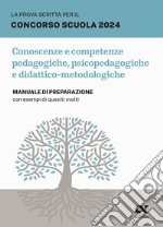 La prova scritta per il concorso scuola 2024. Conoscenze e competenze pedagogiche, psicopedagogiche e didattico-metodologiche. Manuale di preparazione con esempi di quesiti svolti libro