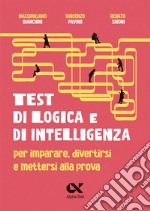 Test di logica e di intelligenza. Per imparare, divertirsi e mettersi alla prova libro