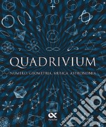 Quadrivium. Numero, geometria, musica, astronomia libro