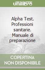 Alpha Test. Professioni sanitarie. Manuale di preparazione libro