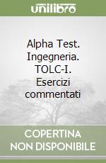 Alpha Test. Ingegneria. TOLC-I. Esercizi commentati. Per l'ammissione a Ingegneria, Informatica e Statistica. Ediz. MyDesk. Con Contenuto digitale per download e accesso online libro