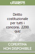 Diritto costituzionale per tutti i concorsi. 2200 quiz