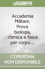 Accademia Militare. Prova biologia, chimica e fisica per corpo... libro