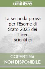 La seconda prova per l'Esame di Stato 2025 dei Licei scientifici libro