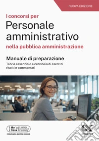 Alpha Test. Concorsi per personale amministrativo nella pubblica amministrazione. Manuale con quesiti risolti e simulatore online libro