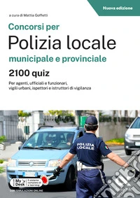 Concorsi per Polizia Locale municipale e provinciale. 2100 quiz. Edizione 2026-2027. Per concorsi pubblici. Con piattaforma digitale libro