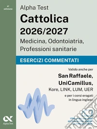 Alpha Test. Cattolica 2026-2027. Medicina, odontoiatria, professioni sanitarie. Esercizi commentati. Ideale anche per i test di San Raffaele e UniCamillus. Con simulatore online libro
