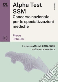 Alpha Test SSM. Le prove ufficiali 2018-2025 risolte e commentate. Edizione 2026-2027. Per concorso Scuole di specializzazione in Medicina. Con commenti chiarificatori libro