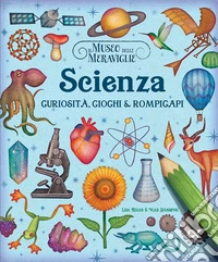 Il museo delle meraviglie. Scienza. Curiosità, giochi e rompicapi. Ediz. illustrata libro