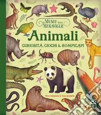Il museo delle meraviglie. Animali. Curiosità, giochi e rompicapi. Ediz. illustrata libro