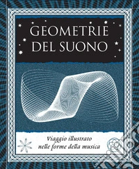 Geometrie del suono. Viaggio illustrato nelle forme della musica. Ediz. illustrata libro