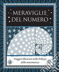 Meraviglie del numero. Viaggio illustrato nella bellezza della matematica. Ediz. illustrata libro