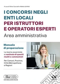 I concorsi negli enti locali per istruttori e operatori esperti. Area amministrativa. Manuale di preparazione. Con piattaforma digitale libro