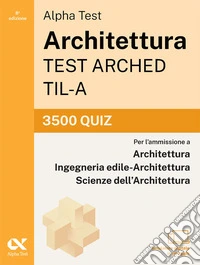 Alpha Test Architettura ARCHED, TIL-A 2026-2027. 3500 quiz. Per test di ammissione universitari. Con simulatore online libro