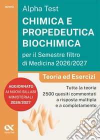 Alpha Test. Chimica e propedeutica biochimica per il semestre filtro di medicina 2026-2027. Teoria ed esercizi. Con piattaforma digitale e simulatore online