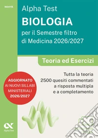 Alpha Test. Biologia per il semestre filtro di medicina 2026-2027. Teoria ed esercizi. Con piattaforma digitale e simulatore online
