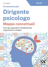 Il concorso per dirigente psicologo. Mappe concettuali libro