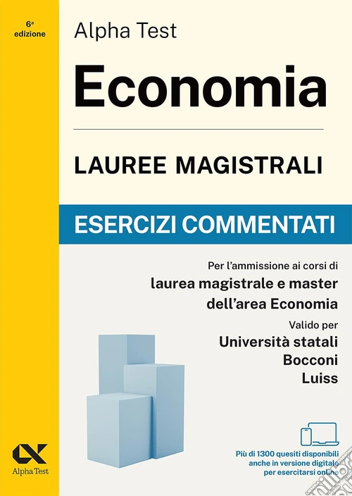 Alpha Test. Economia. Lauree magistrali. Esercizi commentati. Per test di ammissione universitari. Con simulatore online