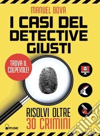I casi del detective Giusti. Risolvi oltre 30 crimini