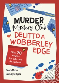 Murder Mystery Club. Delitto a Wobberley Edge. Oltre 70 enigmi, un solo caso da risolvere