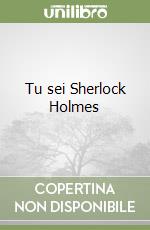 Tu sei Sherlock Holmes