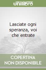 Lasciate ogni speranza, voi che entrate libro