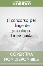 Il concorso per dirigente psicologo. Linee guida libro