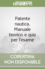 Patente nautica. Manuale teorico e quiz per l'esame libro