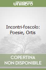 Incontri-foscolo: Poesie, Ortis libro