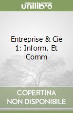 Entreprise & Cie 1: Inform. Et Comm libro