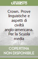 Crown. Prove linguistiche e aspetti di civiltà anglo-americana. Per la Scuola media libro