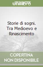 Storie di sogni. Tra Medioevo e Rinascimento libro