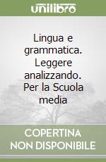 Lingua e grammatica. Leggere analizzando. Per la Scuola media libro