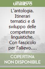 L'antologia. Itinerari tematici e di sviluppo delle competenze linguistiche. Con fascicolo per l'allievo. Per la Scuola media libro