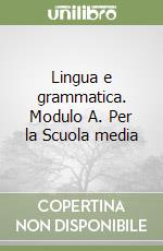 Lingua e grammatica. Modulo A. Per la Scuola media libro