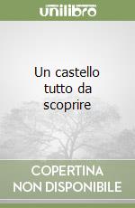 Un castello tutto da scoprire libro