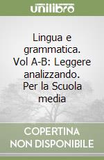 Lingua e grammatica. Vol A-B: Leggere analizzando. Per la Scuola media libro