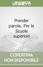 Prender parola. Per le Scuole superiori libro