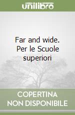 Far and wide. Per le Scuole superiori libro