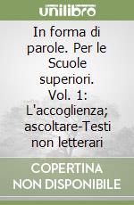 In forma di parole. Per le Scuole superiori. Vol. 1: L'accoglienza; ascoltare-Testi non letterari libro