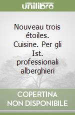 Nouveau trois étoiles. Cuisine. Per gli Ist. professionali alberghieri libro