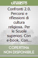 Confronti 2.0. Percorsi e riflessioni di cultura religiosa. Per le Scuole superiori. Con e-book. Con espansione online. Vol. 2 libro