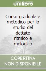 Corso graduale e metodico per lo studio del dettato ritmico e melodico