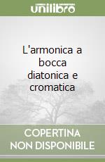 L'armonica a bocca diatonica e cromatica
