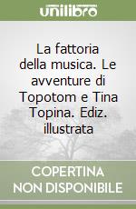 La fattoria della musica. Le avventure di Topotom e Tina Topina. Ediz. illustrata libro