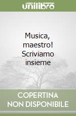 Musica, maestro! Scriviamo insieme libro