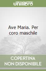 Ave Maria. Per coro maschile libro