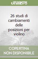 26 studi di cambiamenti delle posizioni per violino