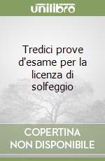 Tredici prove d'esame per la licenza di solfeggio libro